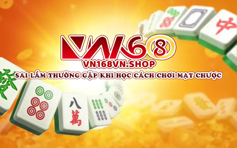 Sai Lầm Thường Gặp Khi Học Cách Chơi Mạt Chược