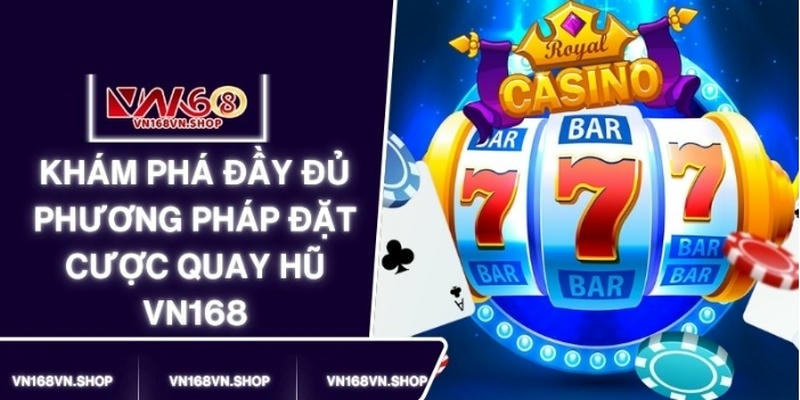 Khám Phá 3 Phương Pháp Đặt Cược Quay Hũ VN168 Cực Hay