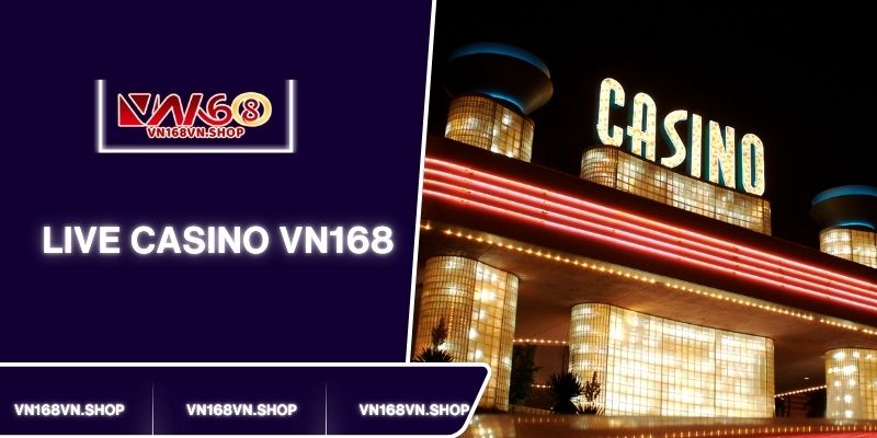 Trải Nghiệm Live Casino Vn168
