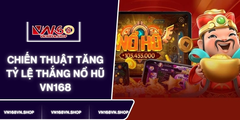 Chiến Thuật Tăng Tỷ Lệ Thắng Nổ Hũ VN168