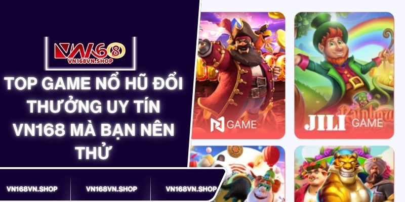 Top Game Nổ Hũ Đổi Thưởng Uy Tín VN168 Mà Bạn Nên Thử